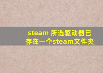 steam 所选驱动器已存在一个steam文件夹